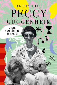 okładka książki - Peggy Guggenheim.Życie uzależnione od sztuki