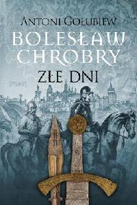 okładka książki - Złe dni. Bolesław Chrobry.T.3